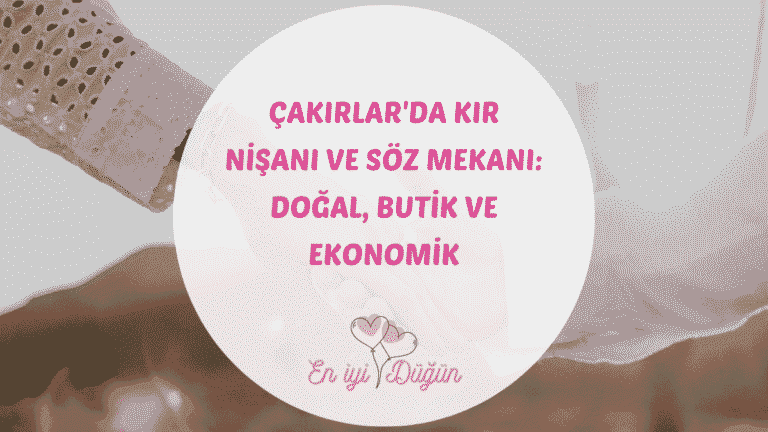 Çakırlar’da Kır Konseptli Nişan ve Söz Organizasyonu: Doğayla İç İçe, Samimi ve Unutulmaz Bir Başlangıç